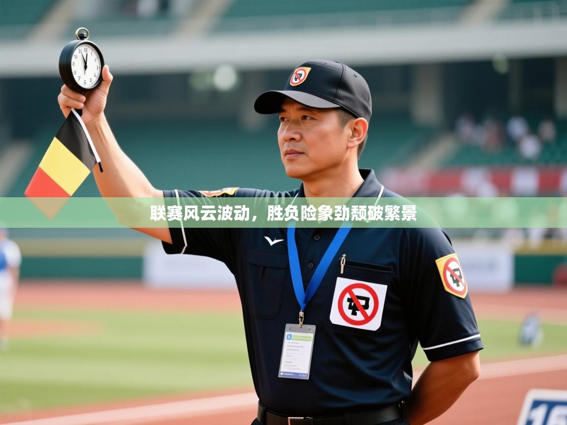 联赛风云波动，胜负险象劲颓破繁景