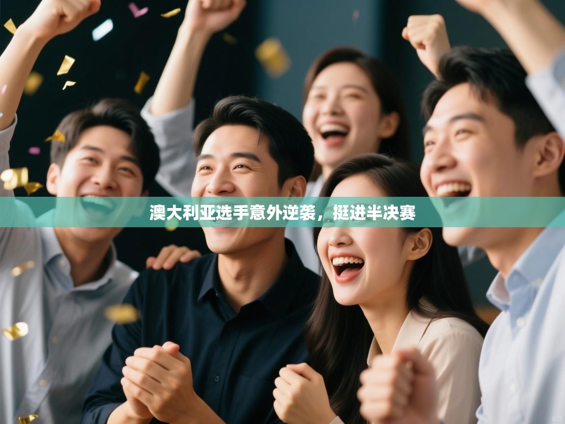 澳大利亚选手意外逆袭，挺进半决赛